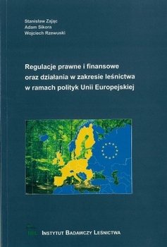 Regulacje prawne i finansowe oraz działania w zakresie leśnictwa w ramach polityk Unii Europejskiej okładka
