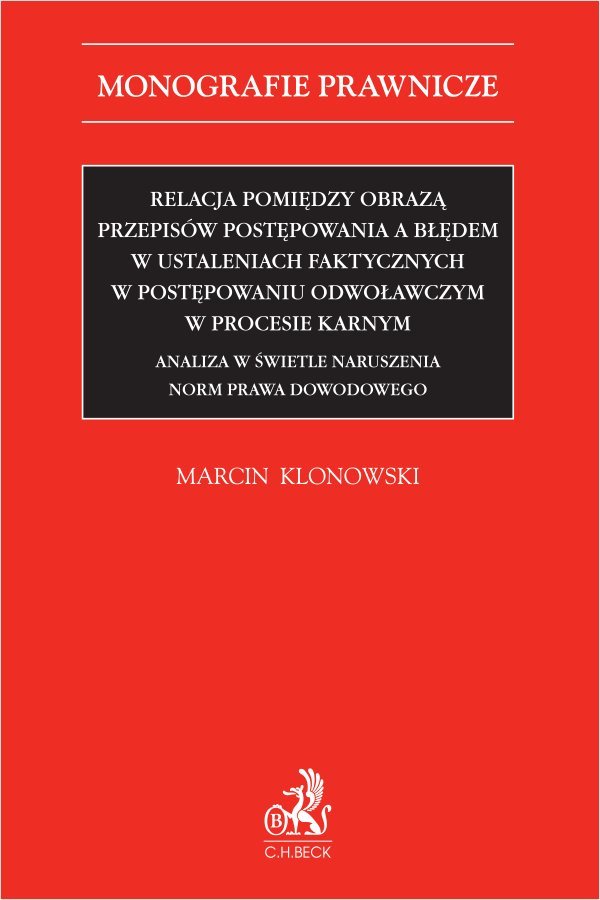 Relacja pomiędzy obrazą przepisów postępowania a błędem w ustaleniach faktycznych w postępowaniu odwoławczym w procesie karnym. Analiza w świetle naruszenia norm prawa dowodowego okładka