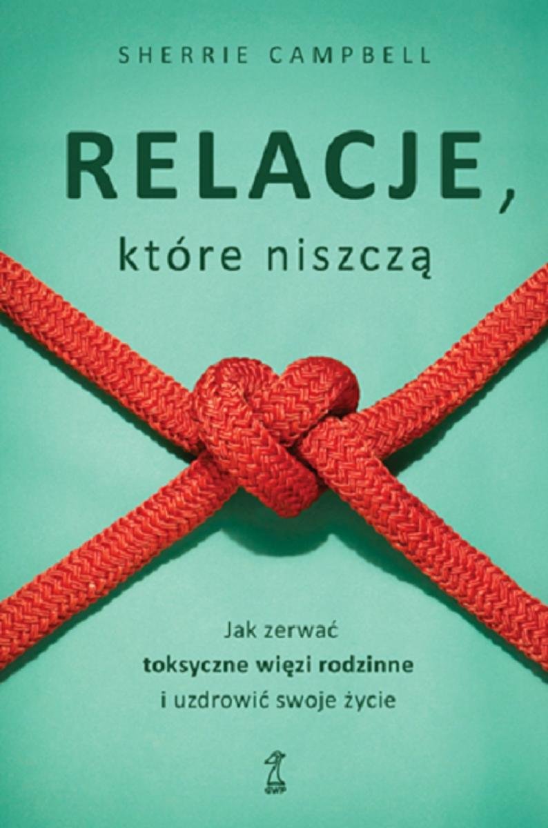 Relacje, które niszczą. Jak zerwać toksyczne więzi rodzinne i uzdrowić swoje życie okładka