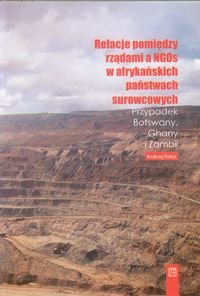 Relacje pomiędzy rządami a NGOs w afrykańskich państwach surowcowych. Przypadek Botswany, Ghany i Zambii okładka