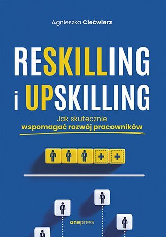 Reskilling i upskilling. Jak skutecznie wspomagać rozwój pracowników okładka