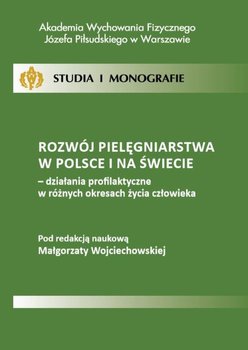 Rozwój pielęgniarstwa w Polsce i na świecie - działania profilaktyczne w różnych okresach życia człowieka okładka