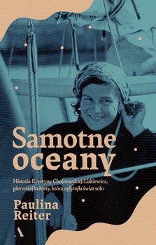 Samotne oceany. Historia Krystyny Chojnowskiej-Liskiewicz, pierwszej kobiety, która opłynęła świat solo okładka
