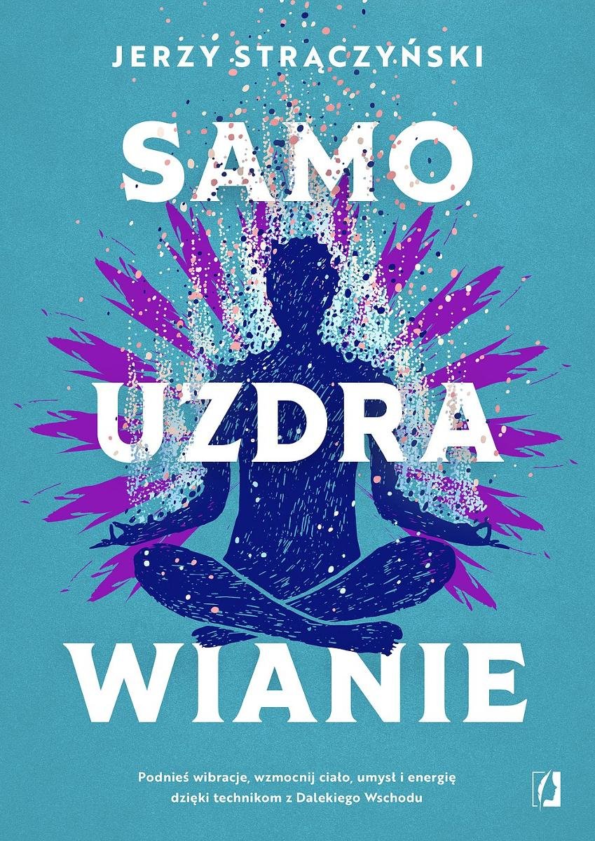 Samouzdrawianie. Podnieś wibracje, wzmocnij ciało, umysł i energię dzięki technikom z Dalekiego Wschodu okładka