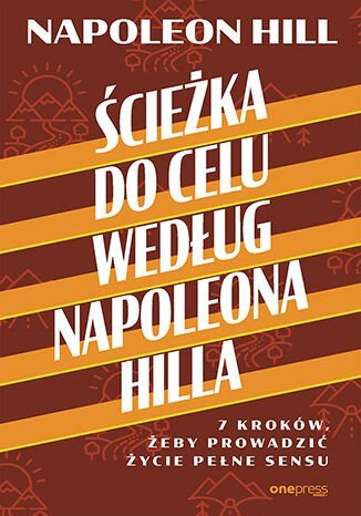 Ścieżka do celu według Napoleona Hilla. 7 kroków, żeby prowadzić życie pełne sensu okładka