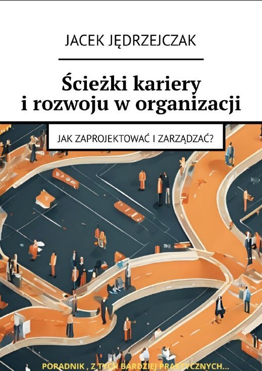 Ścieżki kariery i rozwoju w organizacji Jak zaprojektować i zarządzać? okładka