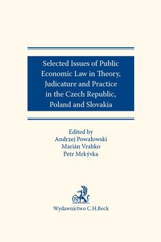 Selected issues of Public Economic Law in Theory, Judicature and Practice in Czech Republic, Poland and Slovakia okładka