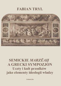 Semickie marzeah a grecki sympozjon. Uczty i kult przodków jako elementy ideologii władzy okładka