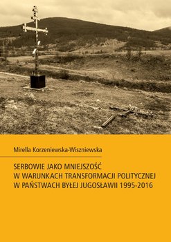 Serbowie jako mniejszość w warunkach transformacji politycznej w państwach byłej Jugosławii 1995-2016 okładka