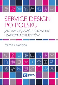 Service design po polsku. Jak przyciągnąć, zadowolić i zatrzymać klientów okładka