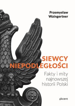 Siewcy niepodległości. Fakty i mity najnowszej historii Polski okładka