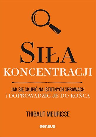 Siła koncentracji. Jak się skupić na istotnych sprawach i doprowadzić je do końca - ebook mobi okładka