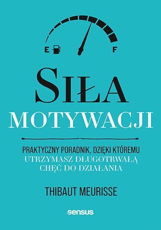 Siła motywacji. Praktyczny poradnik, dzięki któremu utrzymasz długotrwałą chęć do działania okładka