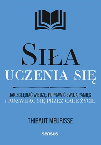 Siła uczenia się. Jak zgłębiać wiedzę, poprawić swoją pamięć i rozwijać się przez całe życie okładka