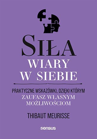 Siła wiary w siebie. Praktyczne wskazówki, dzięki którym zaufasz własnym możliwościom okładka