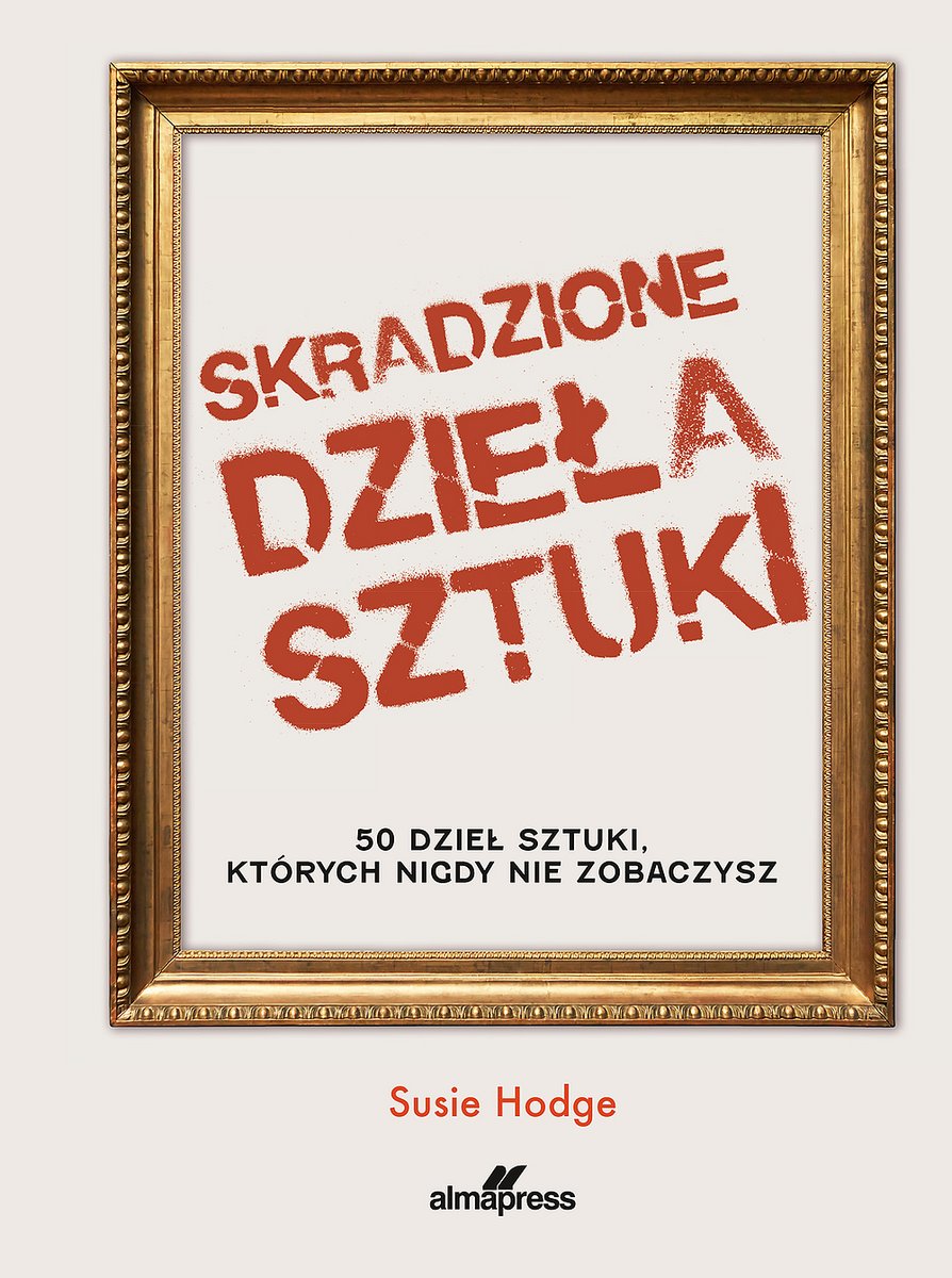 Skradzione dzieła sztuki. 50 dzieł sztuki, których nigdy nie zobaczysz okładka