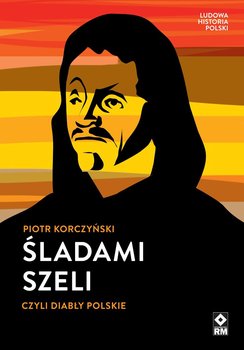 Śladami Szeli czyli diabły polskie. Wymazana historia Polski okładka