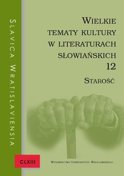 Slavica Wratislaviensia CLXIII. Wielkie tematy kultury w literaturach słowiańskich 12. Starość okładka