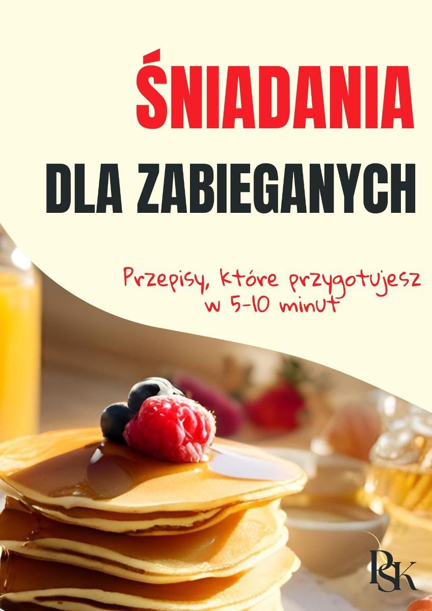 Śniadania dla zabieganych. Przepisy, które przygotujesz w 5-10 minut okładka