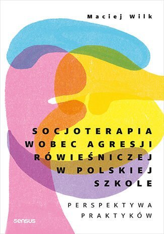 Socjoterapia wobec agresji rówieśniczej w polskiej szkole. Perspektywa praktyków okładka