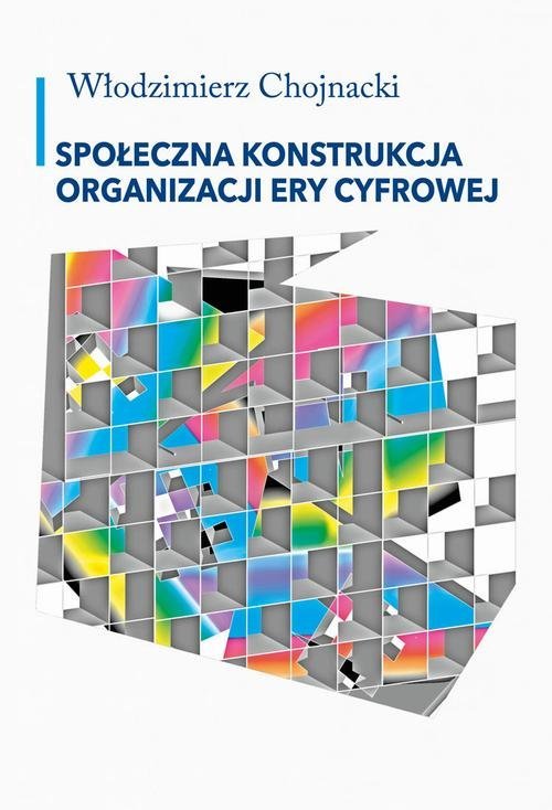 Społeczna konstrukcja organizacji ery cyfrowej okładka