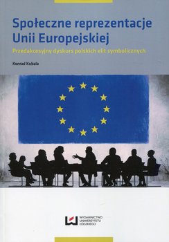 Społeczne reprezentacje Unii Europejskiej. Przedakcesyjny dyskurs polskich elit symbolicznych okładka