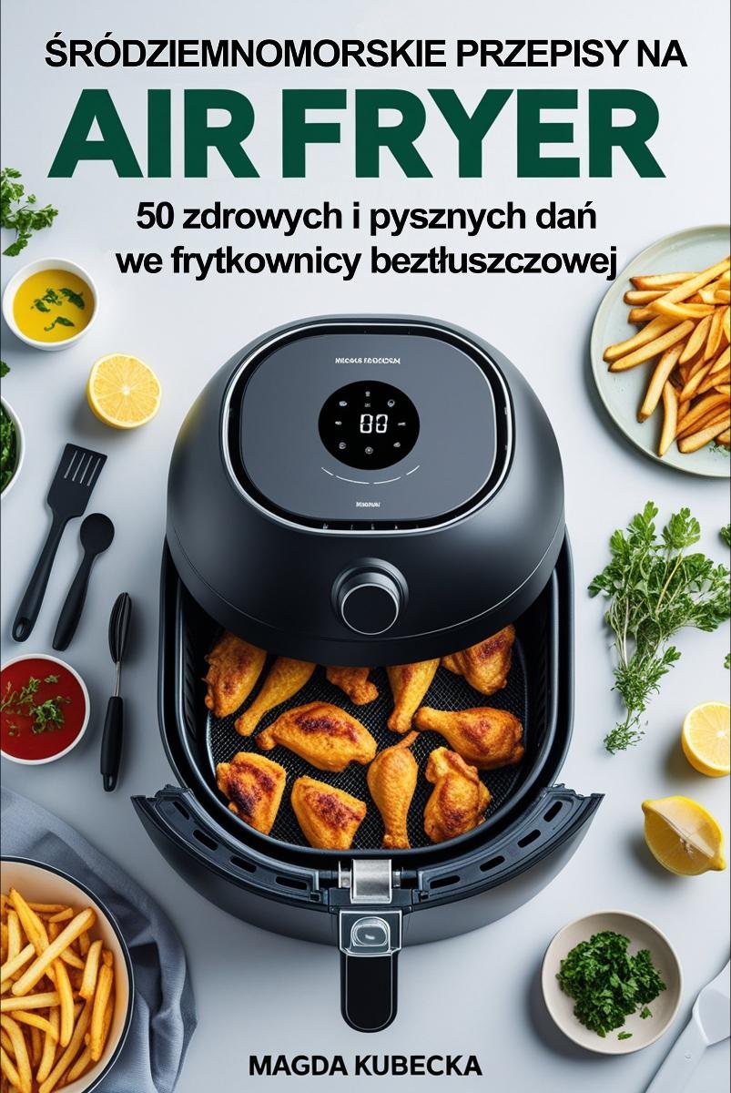 Śródziemnomorskie przepisy na Air Fryer. 50 zdrowych i pysznych dań we frytkownicy beztłuszczowej - ebook EPUB okładka