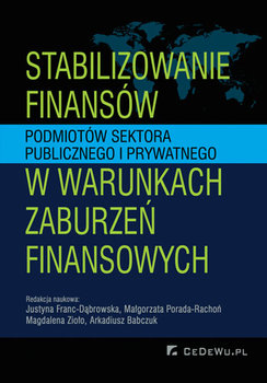 Stabilizowanie finansów podmiotów sektora publicznego i prywatnego w warunkach zaburzeń finansowych okładka