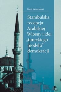 Stambulska recepcja Arabskiej Wiosny i idei „tureckiego modelu” demokracji okładka