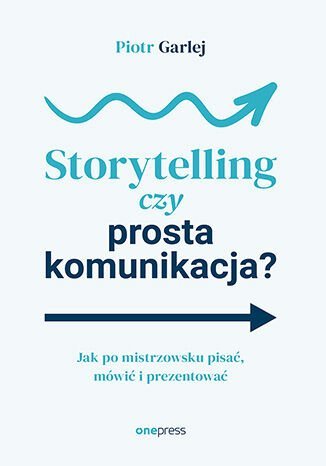 Storytelling czy prosta komunikacja? Jak po mistrzowsku pisać, mówić i prezentować - ebook epub okładka