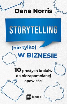 Storytelling (nie tylko) w biznesie. 10 prostych kroków do niezapomnianej opowieści okładka