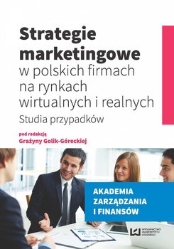 Strategie marketingowe w polskich firmach na rynkach wirtualnych i realnych. Studia przypadków okładka