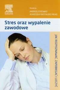 Stres oraz wypalenie zawodowe. Jak rozpoznawać, zapobiegać i leczyć okładka