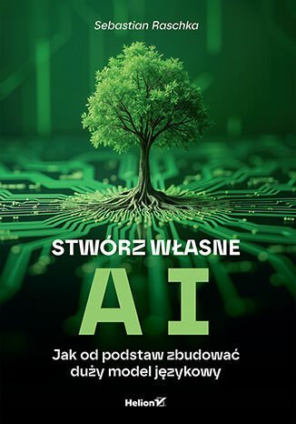 Stwórz własne AI. Jak od podstaw zbudować duży model językowy okładka