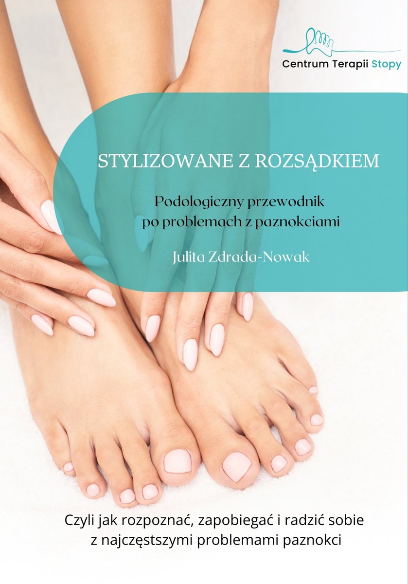 Stylizowane z rozsądkiem. Podologiczny przewodnik po problemach z paznokciami okładka