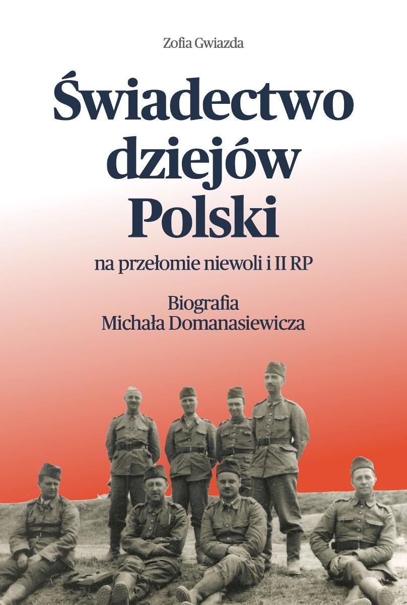 Świadectwo dziejów Polski na przełomie niewoli i II RP. Biografia Michała Domanasiewicza okładka