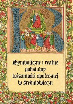Symboliczne i realne podstawy tożsamości społecznej w średniowieczu okładka