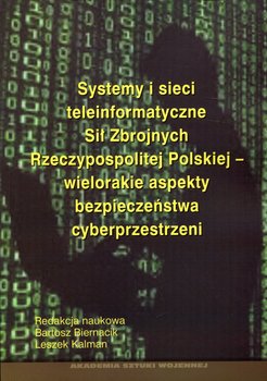 Systemy i sieci teleinformatyczne Sił Zbrojnych Rzeczypospolitej Polskiej - wielorakie aspekty bezpieczeństwa cyberprzestrzeni okładka