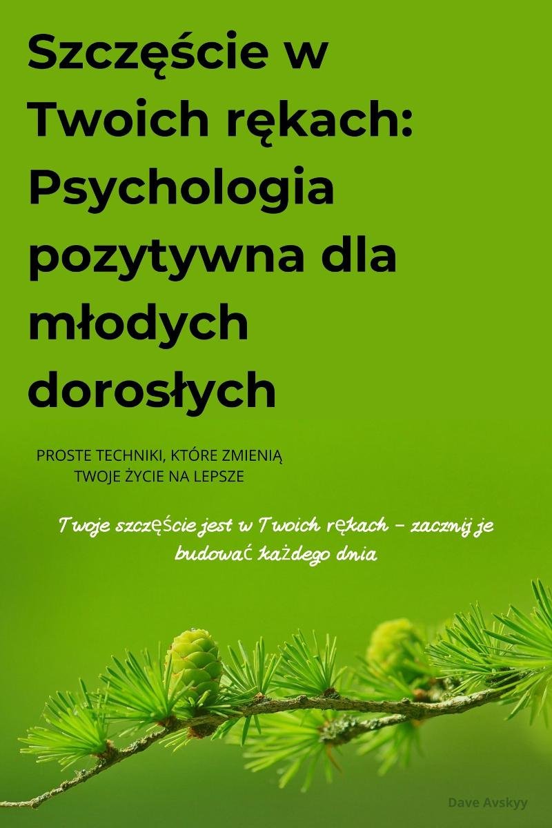 Szczęście w Twoich rękach. Psychologia pozytywna dla młodych dorosłych - ebook PDF okładka