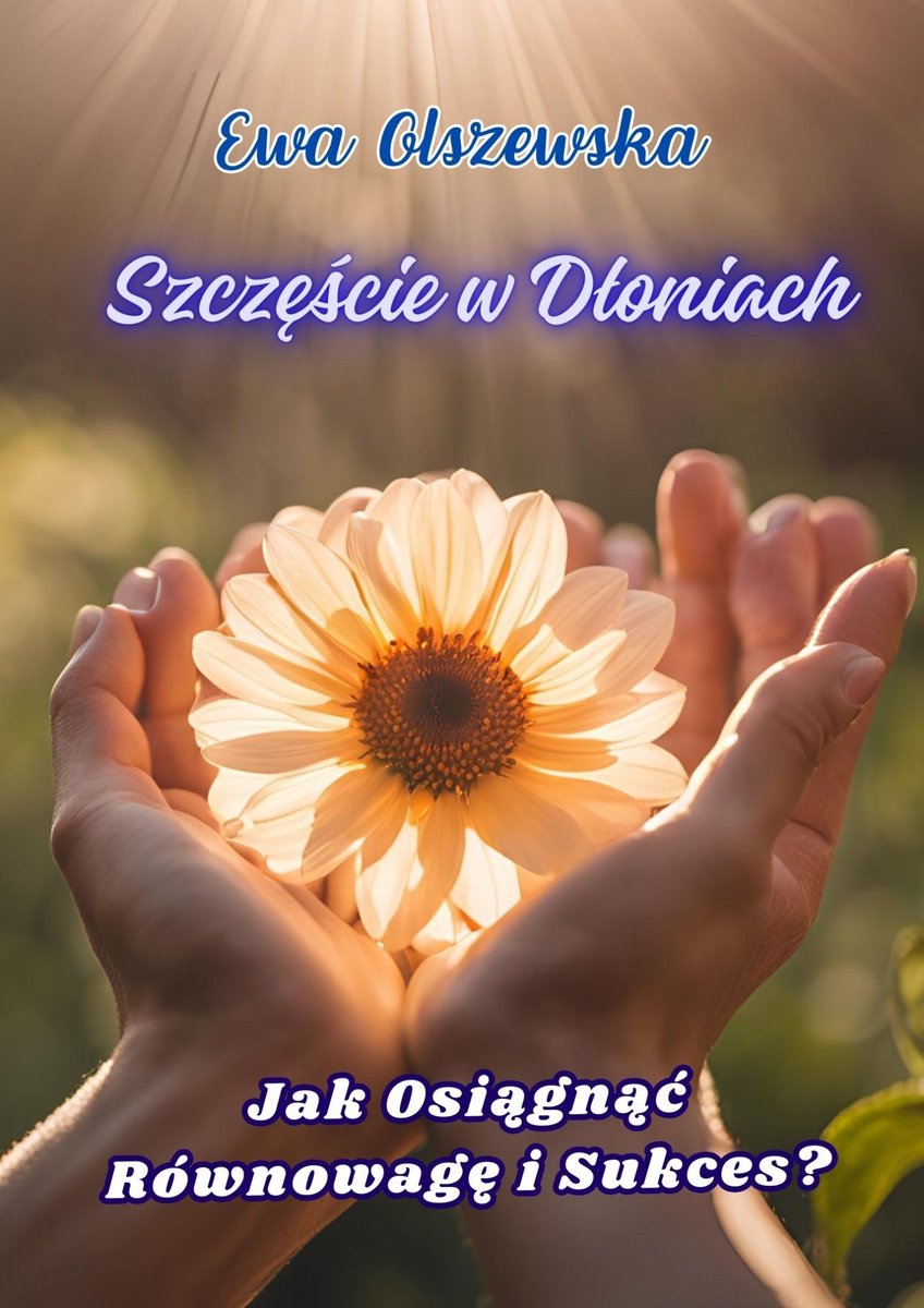 Szczęście w dłoniach. Jak Osiągnąć Równowagę i Sukces? okładka