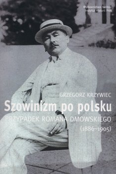 Szowinizm po polsku. Przypadek Romana Dmowskiego 1886-1905 okładka