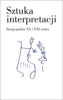 Sztuka interpretacji. Poezja polska XX i XXI wieku okładka