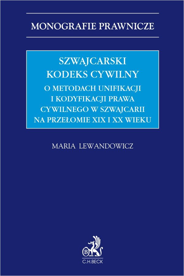 Szwajcarski kodeks cywilny. O metodach unifikacji i kodyfikacji prawa cywilnego w Szwajcarii na przełomie XIX i XX wieku okładka