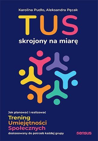 TUS skrojony na miarę. Jak planować i realizować Trening Umiejętności Społecznych dostosowany do potrzeb każdej grupy okładka