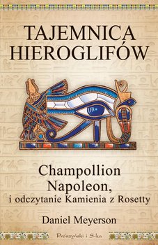 Tajemnica hieroglifów. Champollion, Napoleon i odczytanie Kamienia z Rosetty okładka