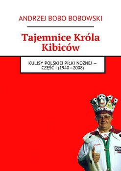 Tajemnice króla kibiców. Kulisy polskiej piłki nożnej. Część 1. 1940-2008 okładka