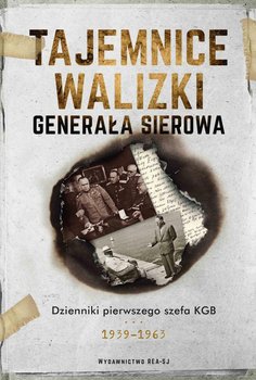 Tajemnice walizki generała Sierowa. Dzienniki pierwszego szefa KGB 1939-1965 okładka