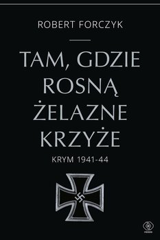 Tam, gdzie rosną Żelazne Krzyże. Krym 1941-44 okładka