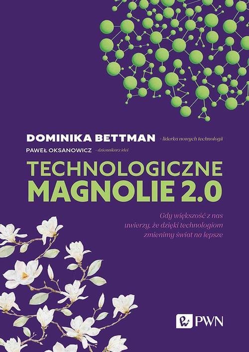 Technologiczne magnolie 2.0 Gdy większość z nas uwierzy, że dzięki technologiom zmienimy świat na lepsze okładka