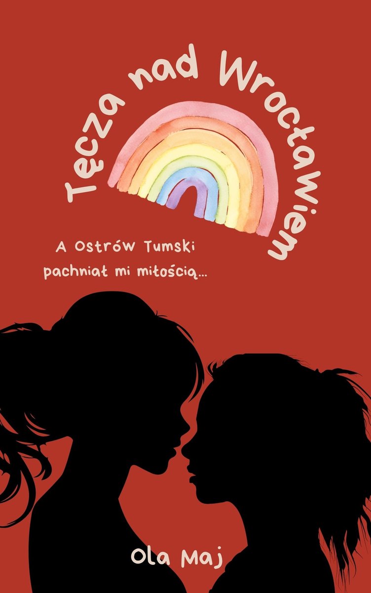 Tęcza nad Wrocławiem. A Ostrów Tumski pachniał mi miłością - ebook EPUB okładka